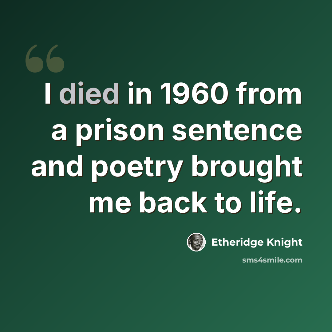 “I died in 1960 from a prison sentence and poetry brought me back to life.” quote by Etheridge Knight