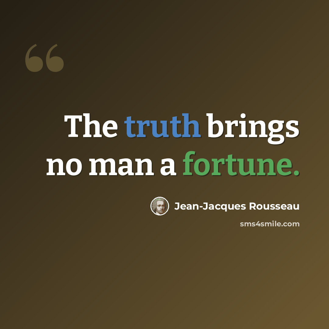 “The truth brings no man a fortune.” quote by Jean-Jacques Rousseau