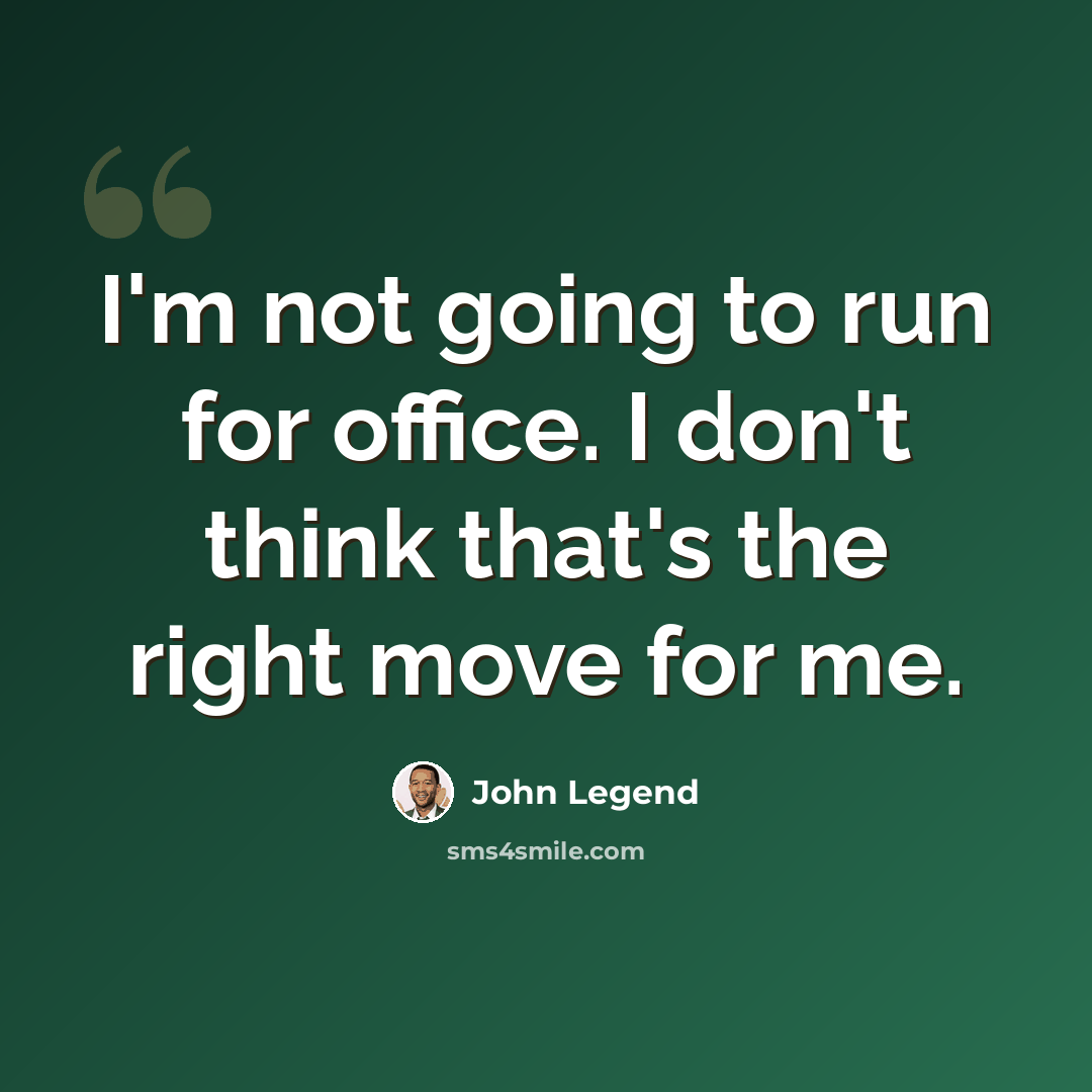 “I'm not going to run for office. I don't think that's the right move for me.” quote by John Legend