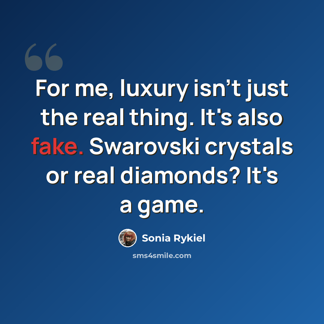 “For me, luxury isn't just the real thing. It's also fake. Swarovski crystals or real diamonds? It's a game.” quote by Sonia Rykiel