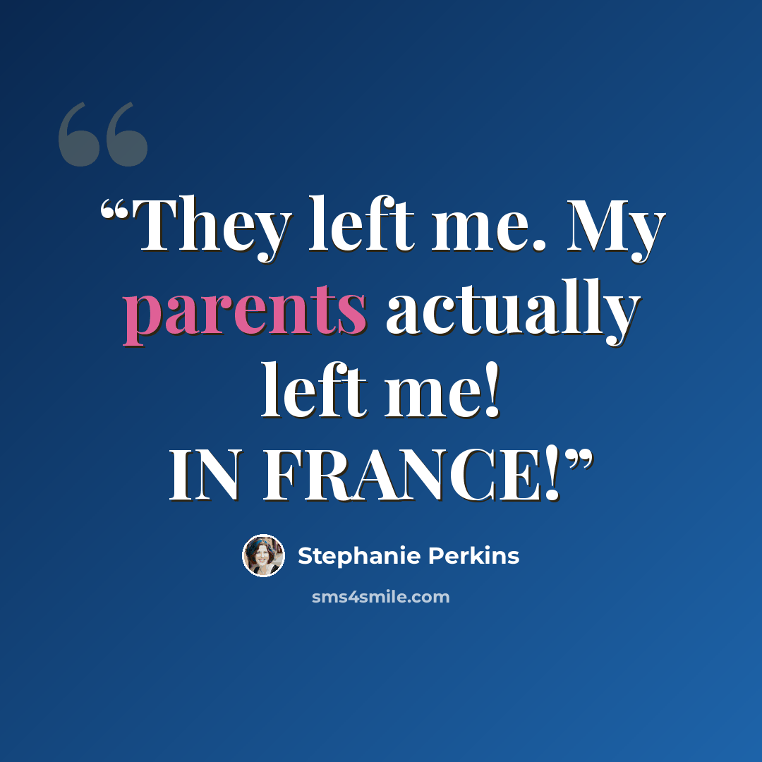 “They left me. My parents actually left me! IN FRANCE!” quote by Stephanie Perkins