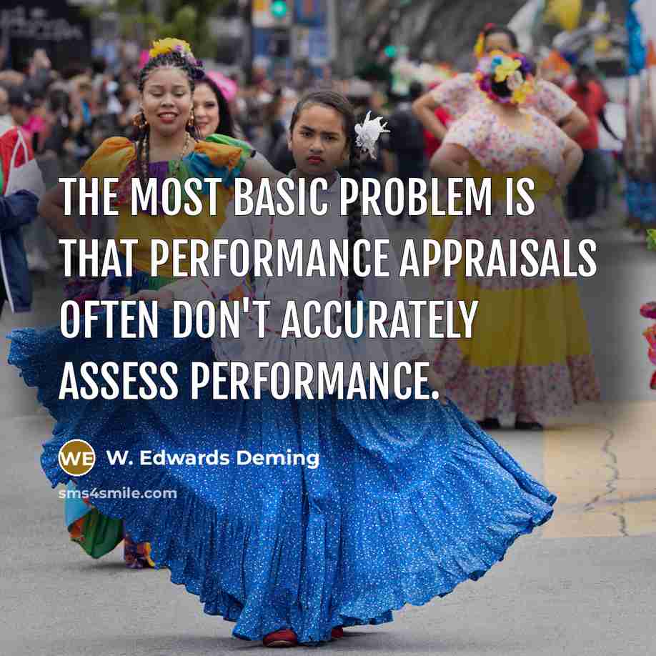 “The most basic problem is that performance appraisals often don't accurately assess performance.” quote by W. Edwards Deming