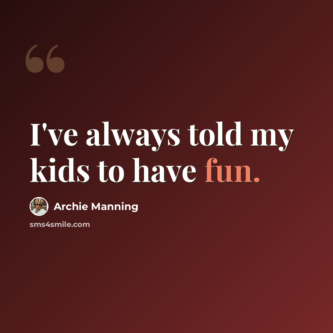 “I've always told my kids to have fun.” quote by Archie Manning