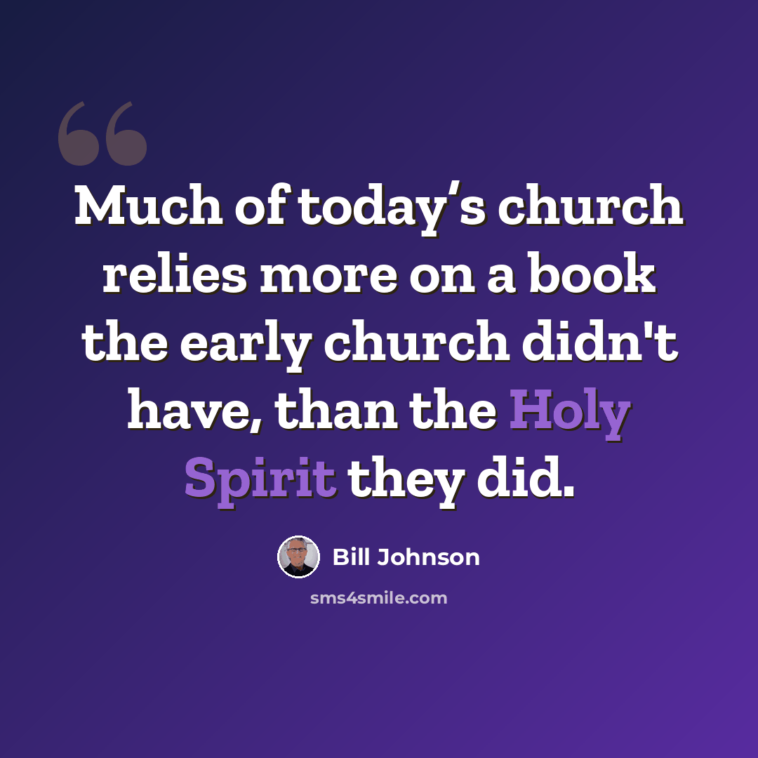 “Much of today’s church relies more on a book the early church didn't have, than the Holy Spirit they did.” quote by Bill Johnson