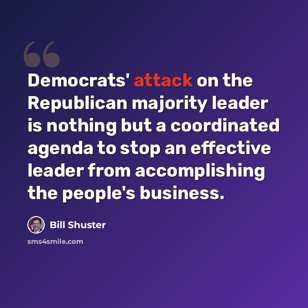 “Democrats' attack on the Republican majority leader is nothing but a coordinated agenda to stop an effective leader from accomplishing the people's business.” quote by Bill Shuster