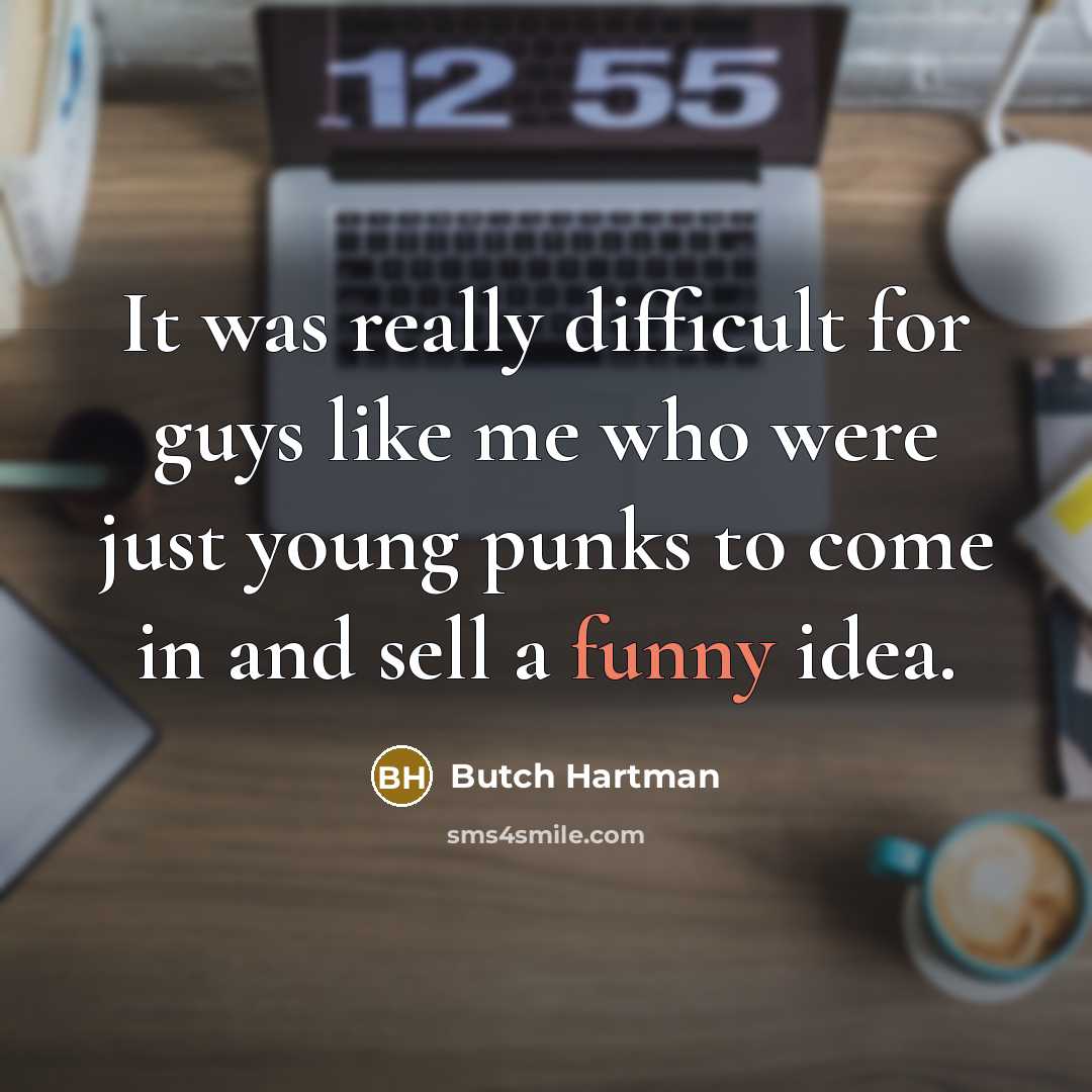 “It was really difficult for guys like me who were just young punks to come in and sell a funny idea.” quote by Butch Hartman
