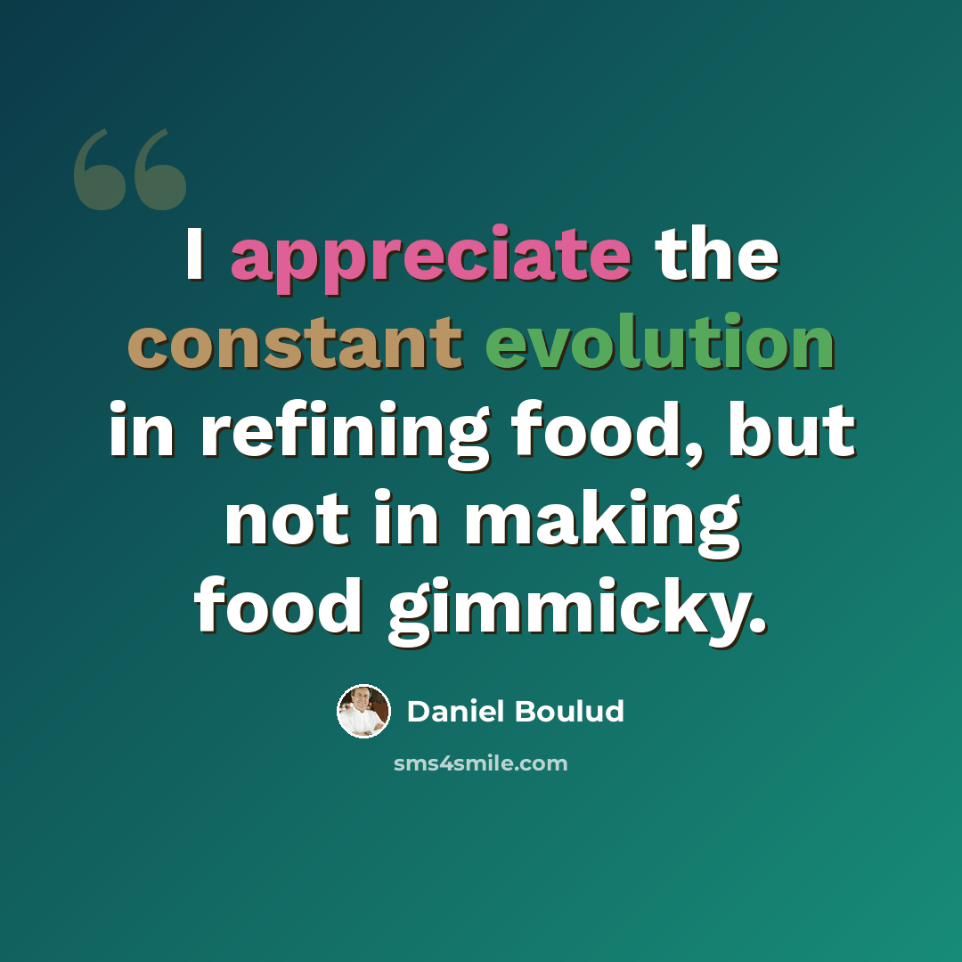 “I appreciate the constant evolution in refining food, but not in making food gimmicky.” quote by Daniel Boulud