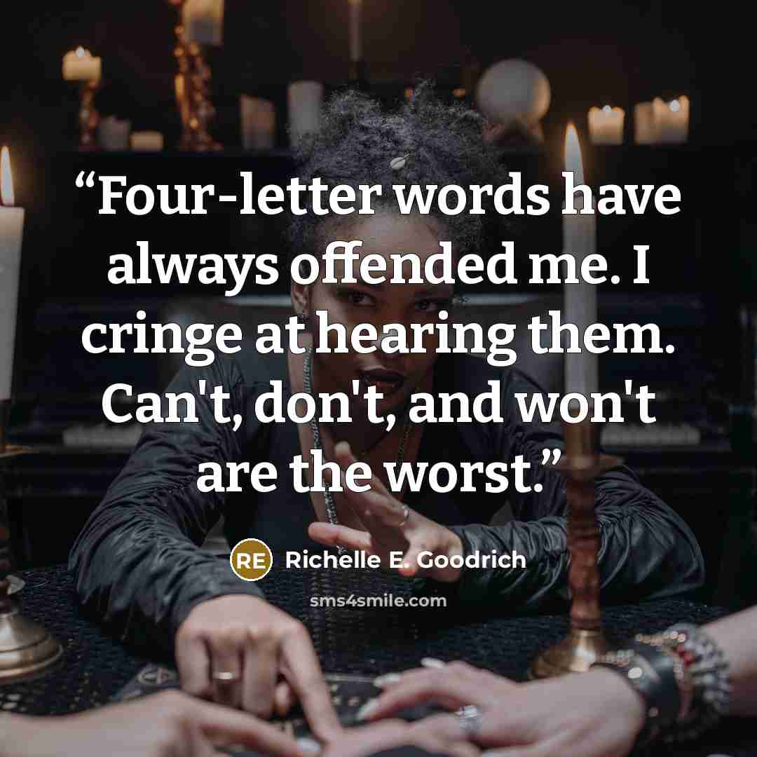 “Four-letter words have always offended me. I cringe at hearing them. Can't, don't, and won't are the worst.” quote by Richelle E. Goodrich
