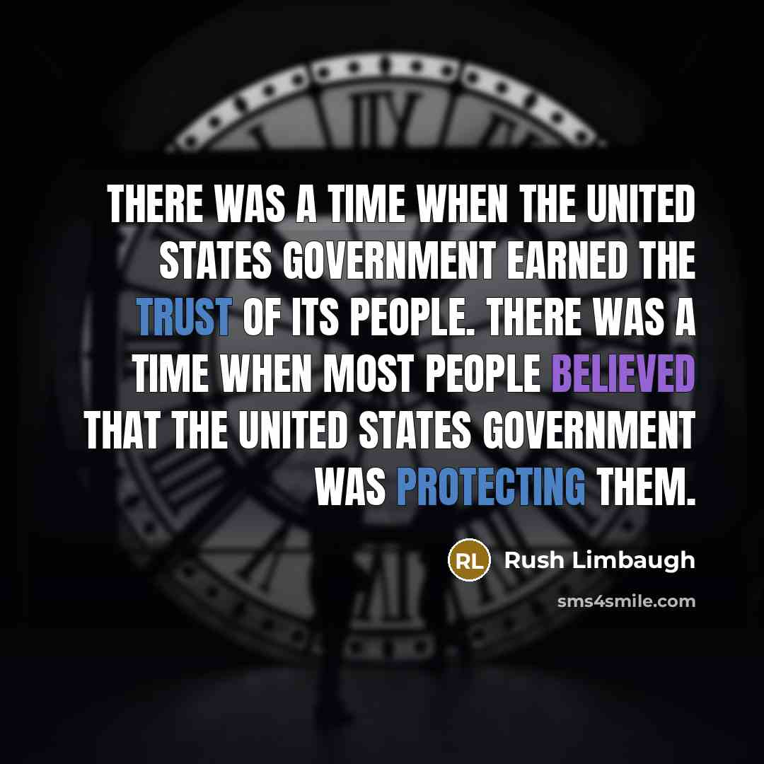 “There was a time when the United States government earned the trust of its people. There was a time when most people believed that the United States government was protecting them.” quote by Rush Limbaugh