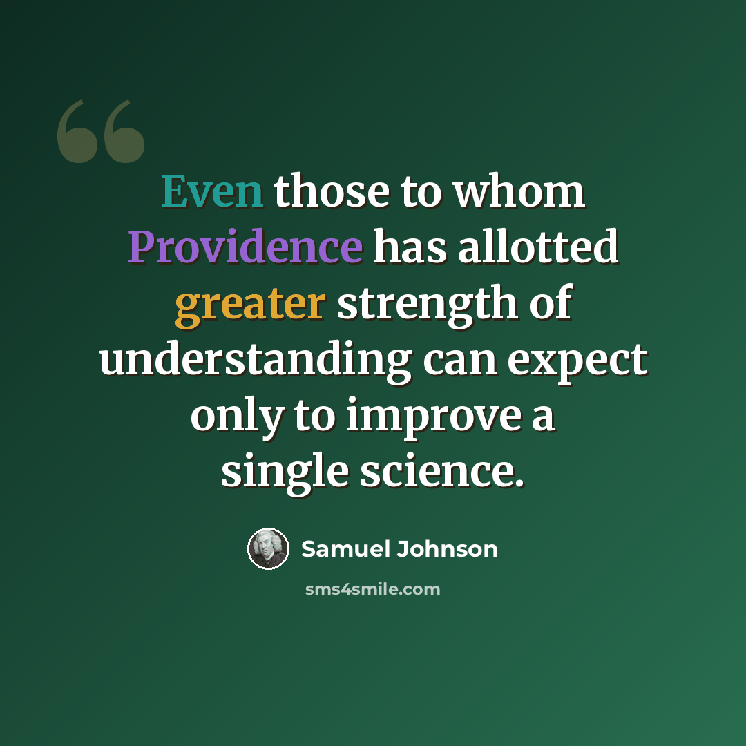 “Even those to whom Providence has allotted greater strength of understanding can expect only to improve a single science.” quote by Samuel Johnson