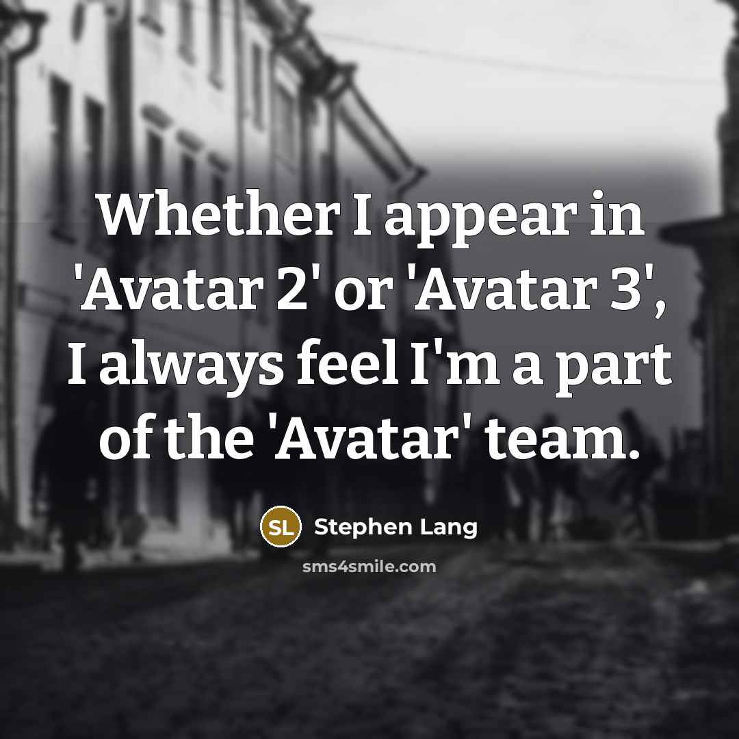 “Whether I appear in 'Avatar 2' or 'Avatar 3', I always feel I'm a part of the 'Avatar' team.” quote by Stephen Lang