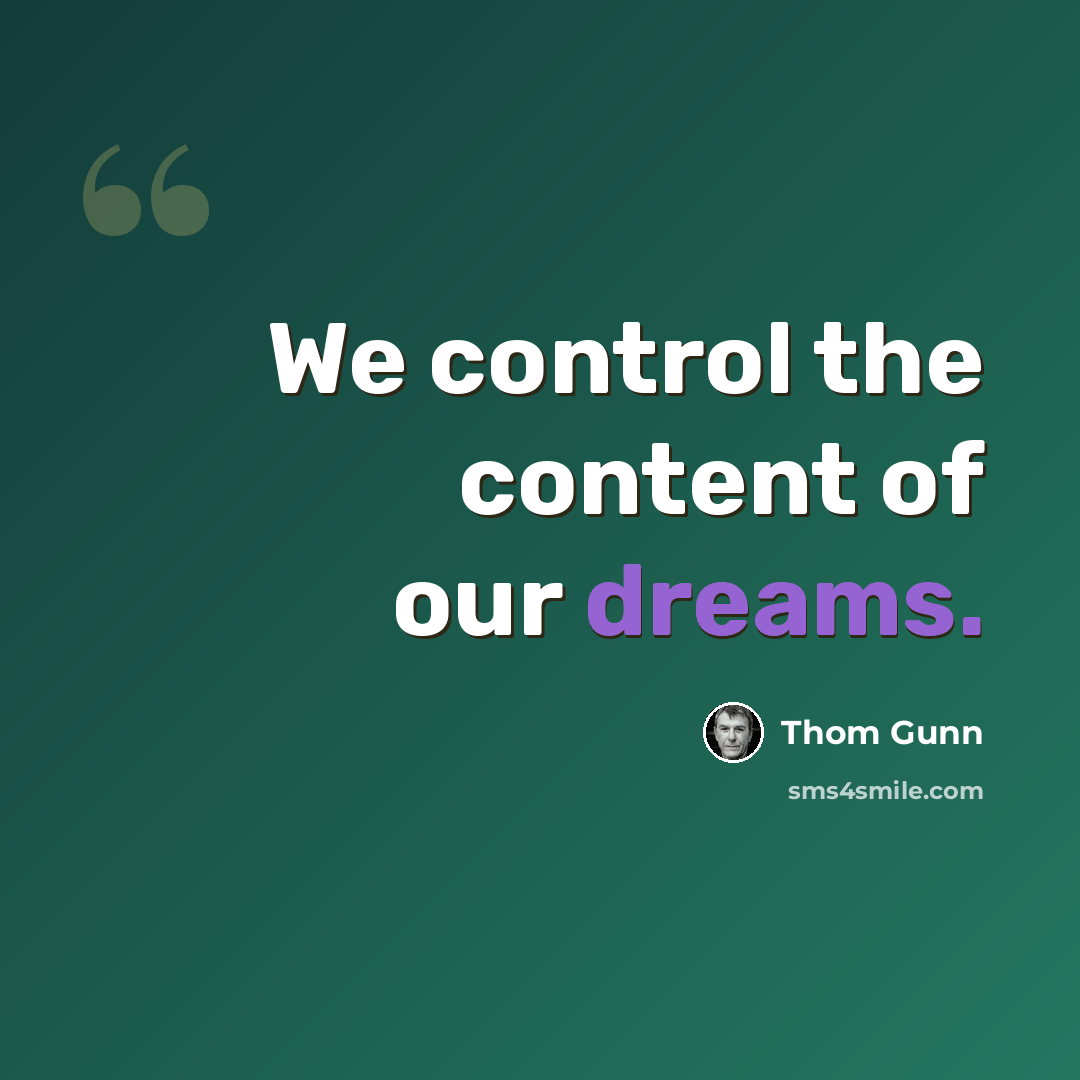 “We control the content of our dreams.” quote by Thom Gunn