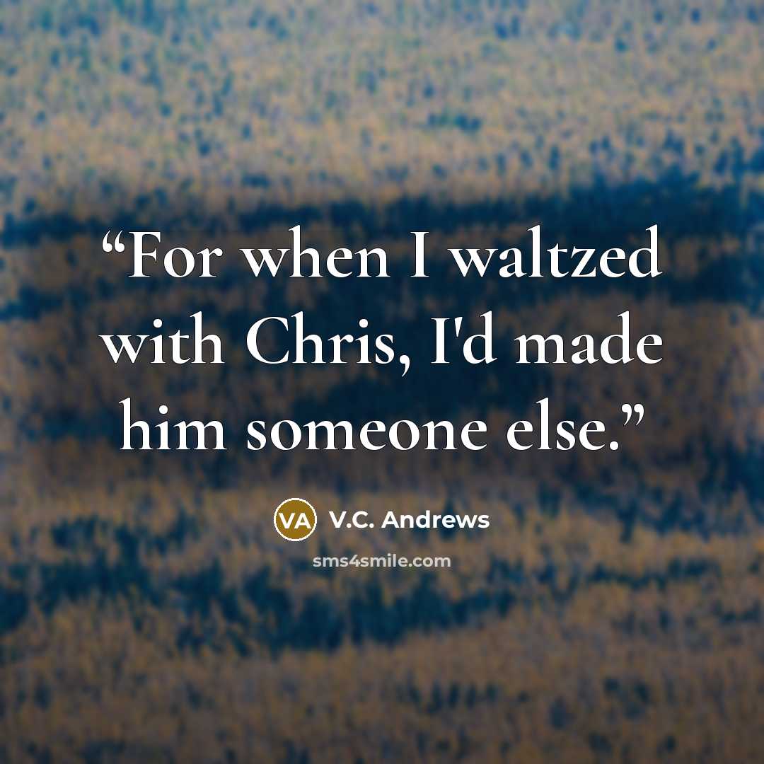“For when I waltzed with Chris, I'd made him someone else.” quote by V.C. Andrews