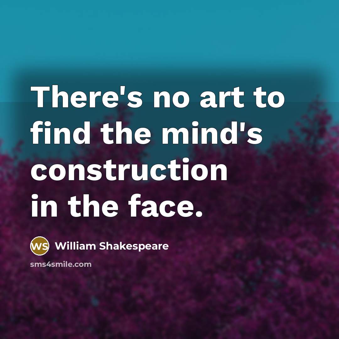 “There's no art to find the mind's construction in the face.” quote by William Shakespeare