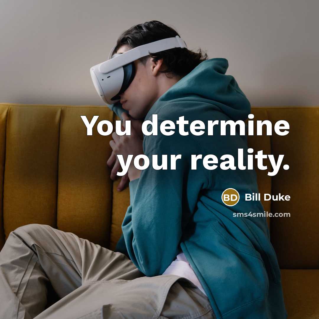 “You determine your reality.” quote by Bill Duke