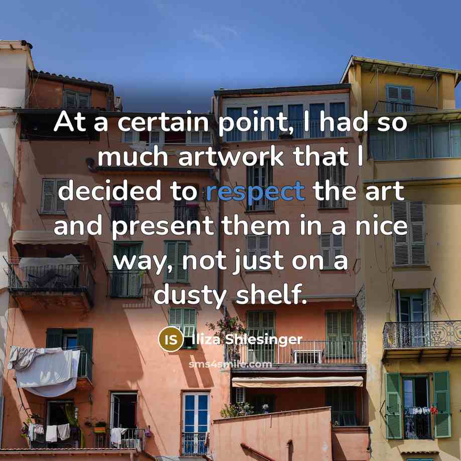“At a certain point, I had so much artwork that I decided to respect the art and present them in a nice way, not just on a dusty shelf.” quote by Iliza Shlesinger