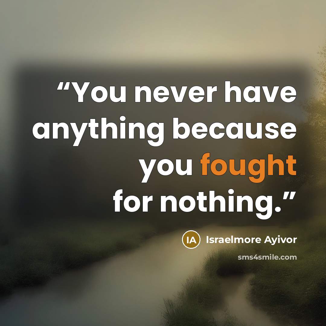“You never have anything because you fought for nothing.” quote by Israelmore Ayivor