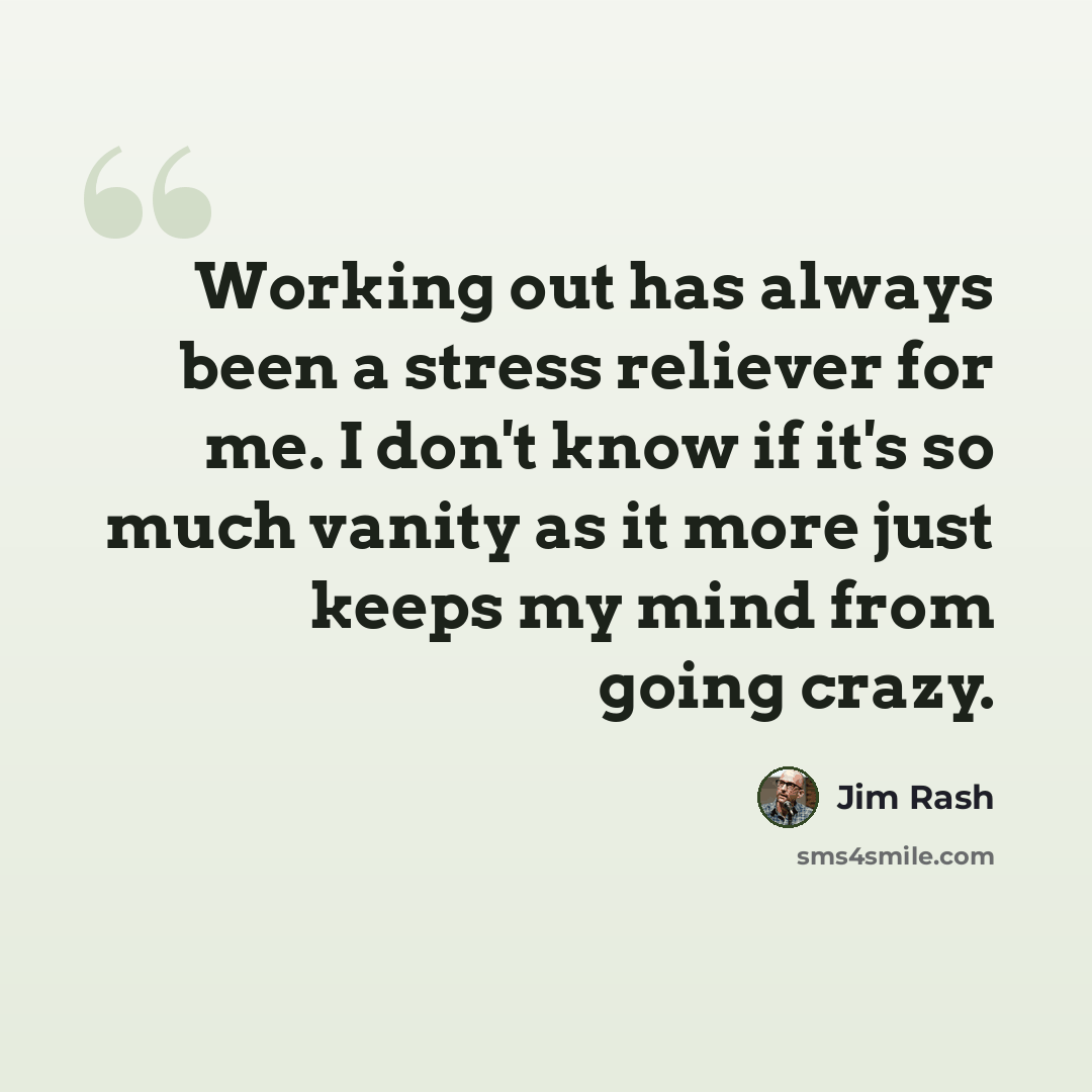 “Working out has always been a stress reliever for me. I don't know if it's so much vanity as it more just keeps my mind from going crazy.” quote by Jim Rash