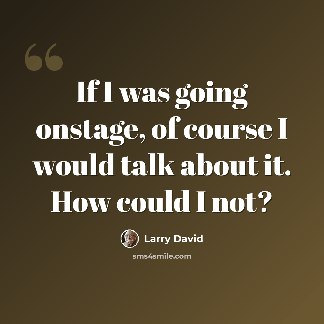 “If I was going onstage, of course I would talk about it. How could I not?” quote by Larry David