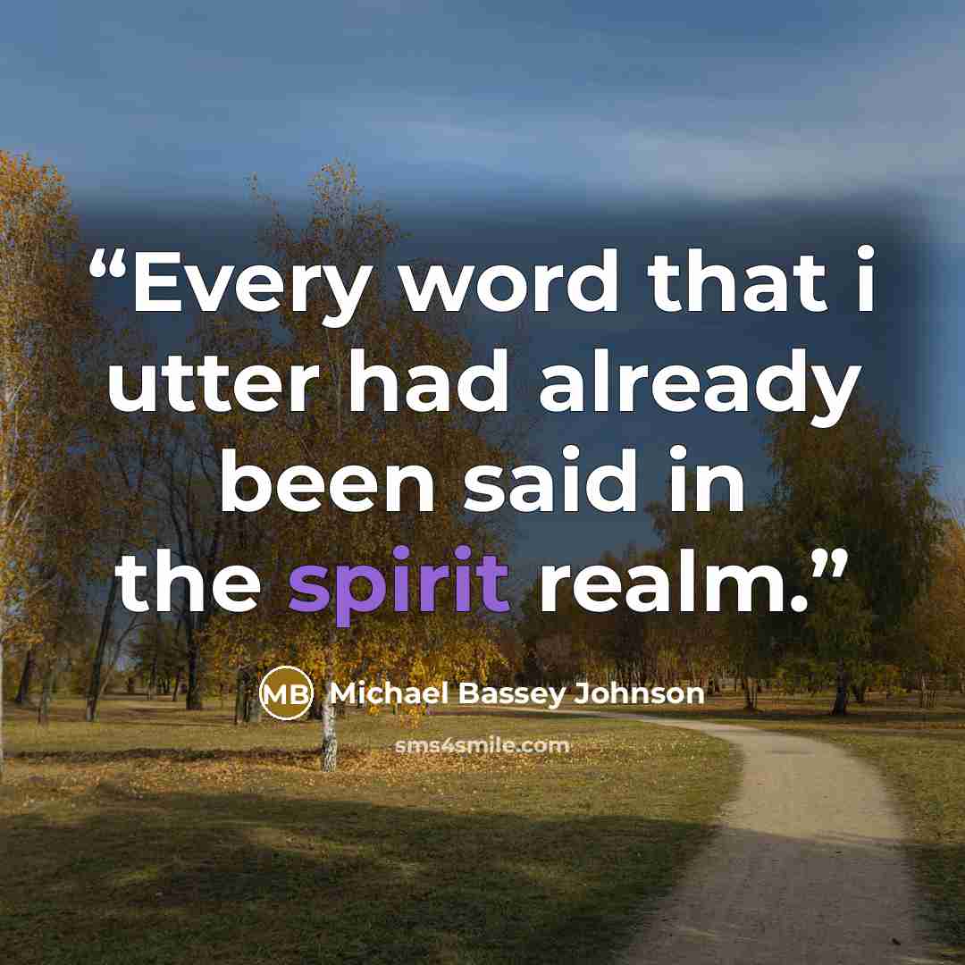 “Every word that i utter had already been said in the spirit realm.” quote by Michael Bassey Johnson