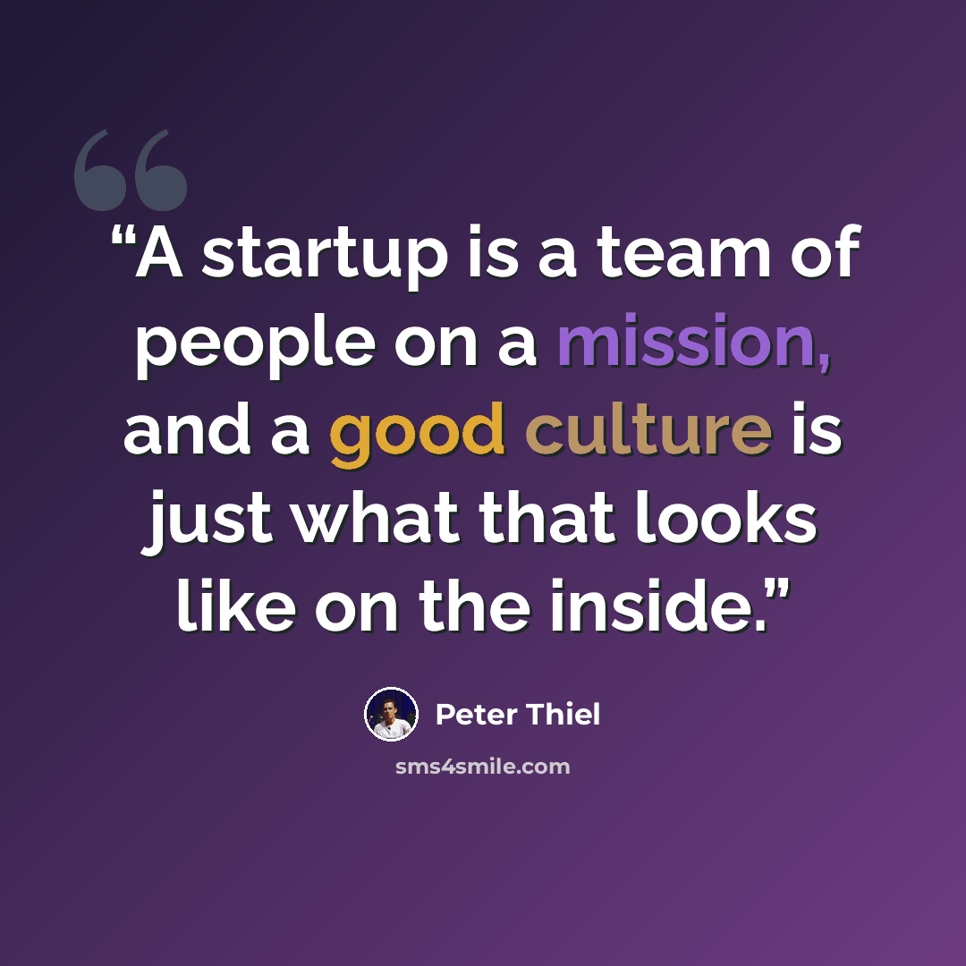 “A startup is a team of people on a mission, and a good culture is just what that looks like on the inside.” quote by Peter Thiel