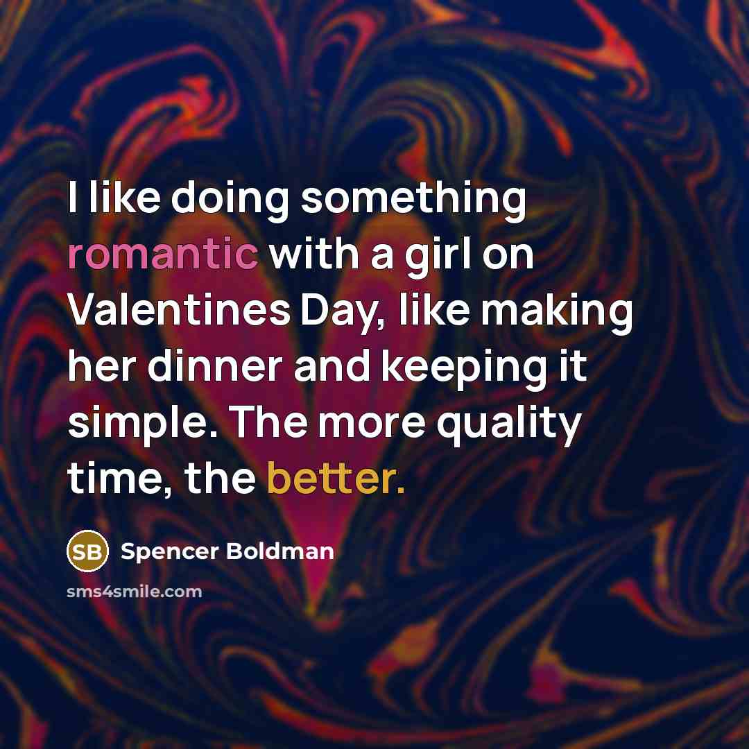 “I like doing something romantic with a girl on Valentines Day, like making her dinner and keeping it simple. The more quality time, the better.” quote by Spencer Boldman