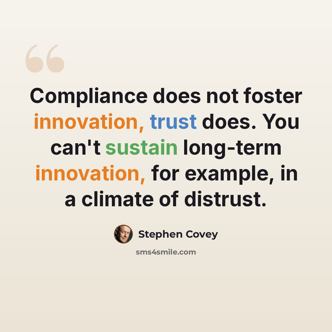 “Compliance does not foster innovation, trust does. You can't sustain long-term innovation, for example, in a climate of distrust.” quote by Stephen Covey