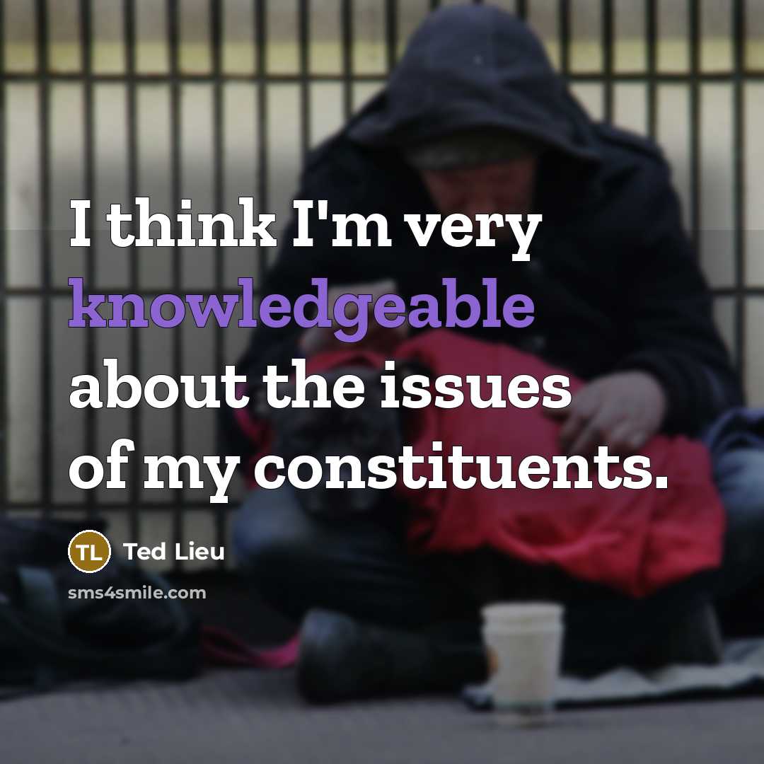 “I think I'm very knowledgeable about the issues of my constituents.” quote by Ted Lieu