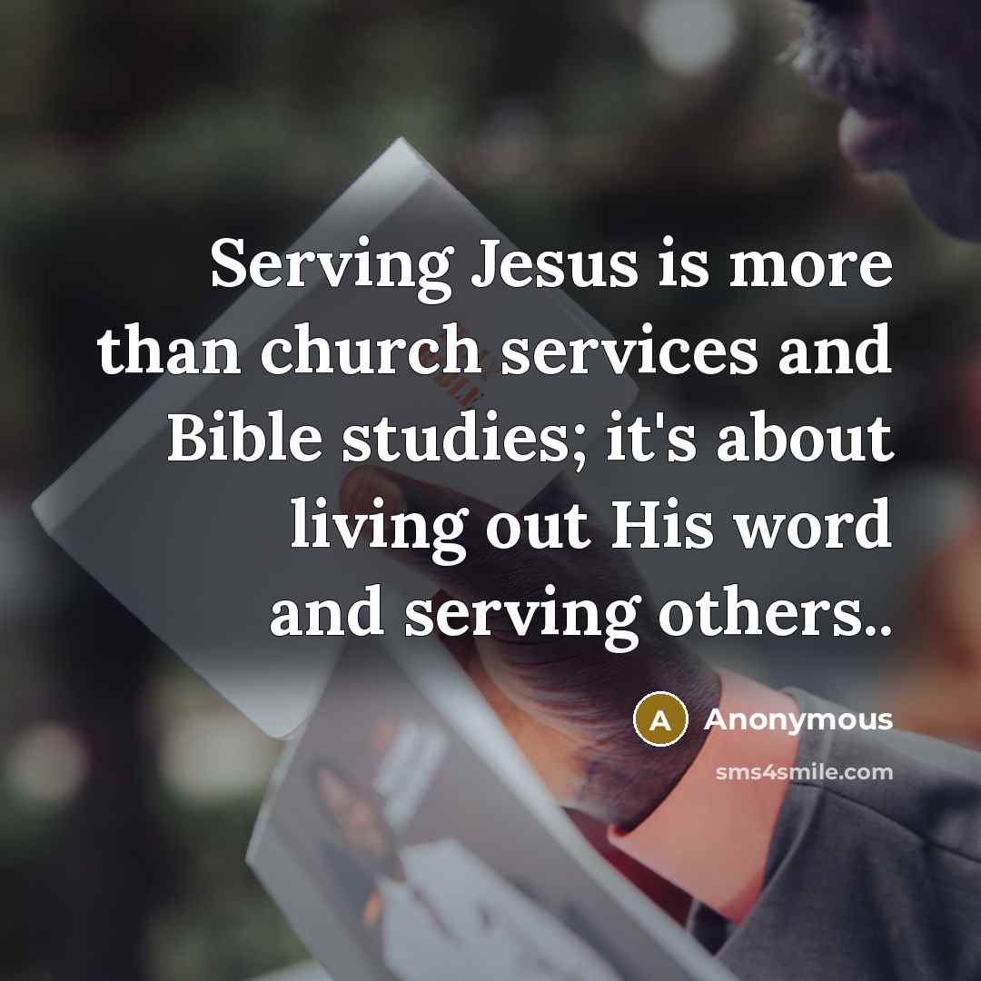 “Serving Jesus is more than church services and Bible studies; it's about living out His word and serving others..” quote by Anonymous