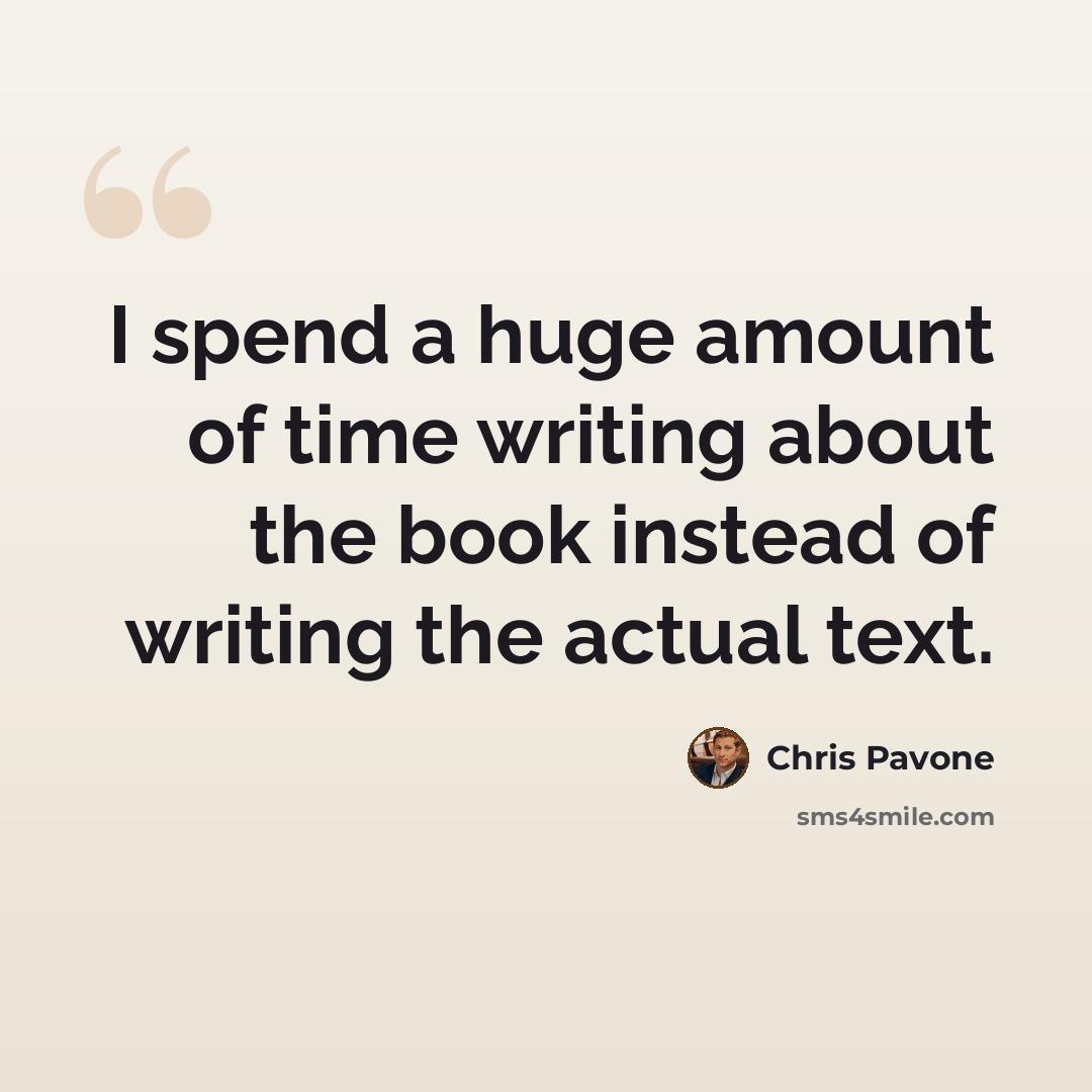 “I spend a huge amount of time writing about the book instead of writing the actual text.” quote by Chris Pavone