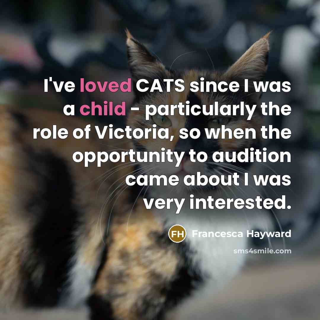 “I've loved CATS since I was a child - particularly the role of Victoria, so when the opportunity to audition came about I was very interested.” quote by Francesca Hayward