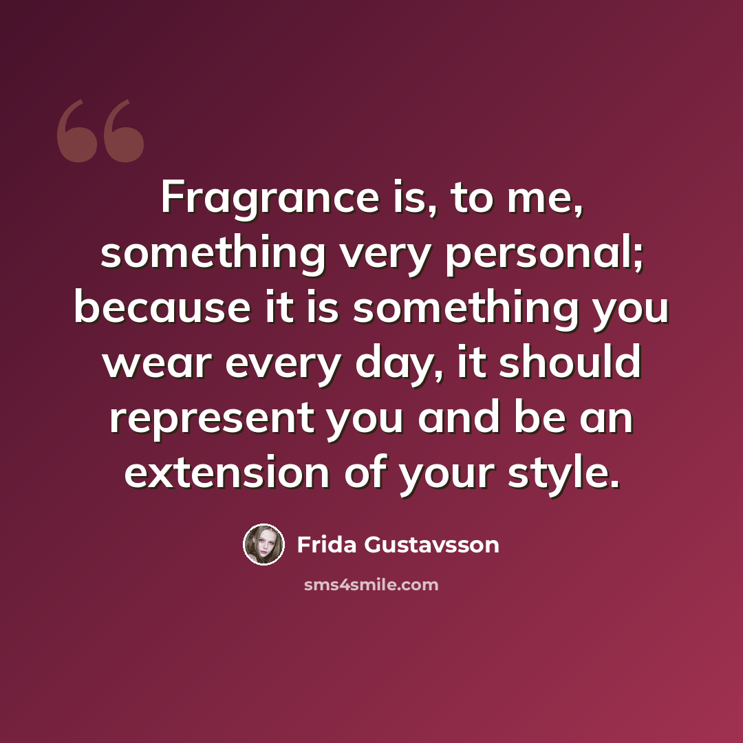 “Fragrance is, to me, something very personal; because it is something you wear every day, it should represent you and be an extension of your style.” quote by Frida Gustavsson