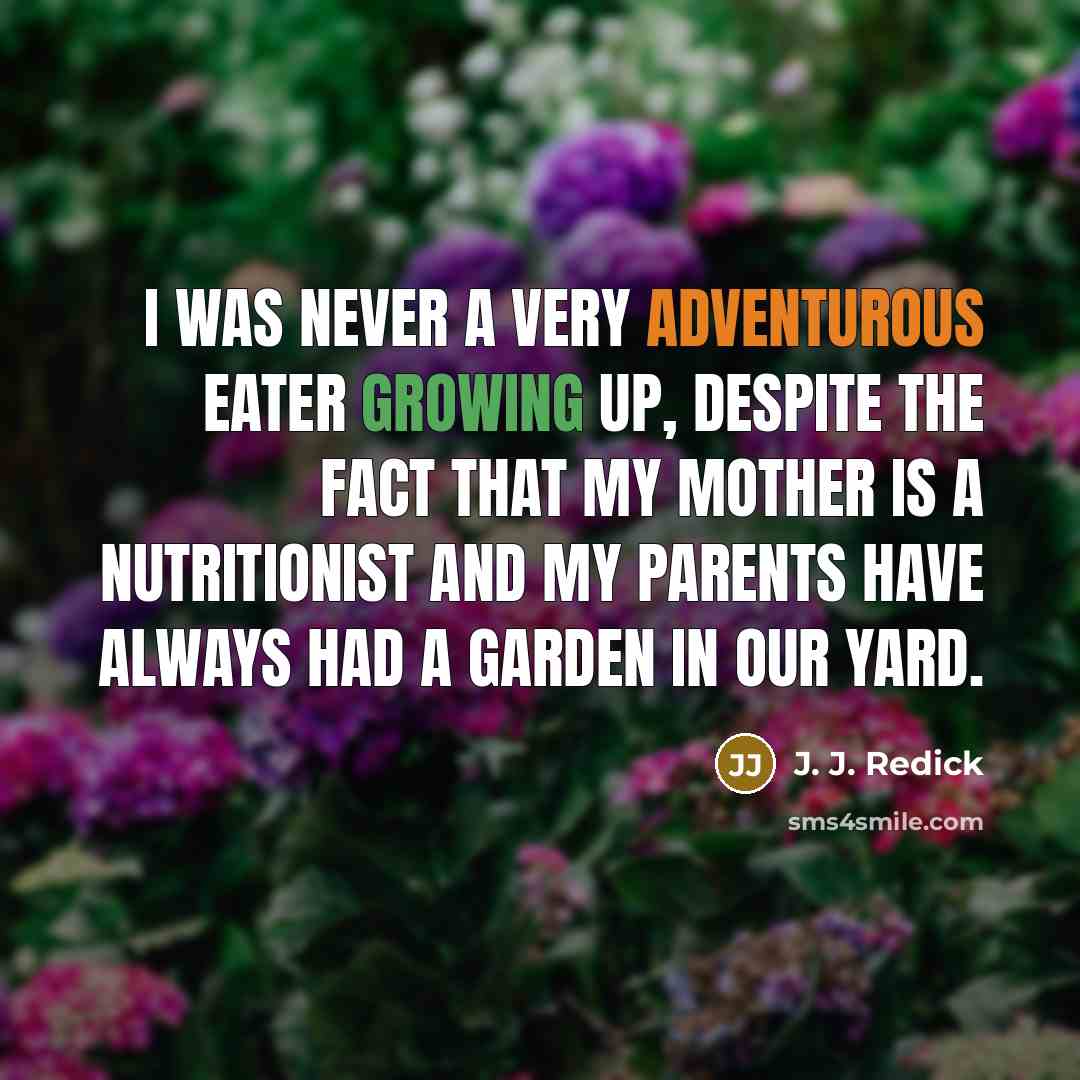 “I was never a very adventurous eater growing up, despite the fact that my mother is a nutritionist and my parents have always had a garden in our yard.” quote by J. J. Redick