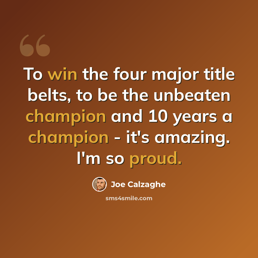 “To win the four major title belts, to be the unbeaten champion and 10 years a champion - it's amazing. I'm so proud.” quote by Joe Calzaghe