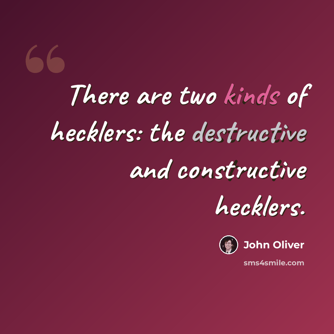 “There are two kinds of hecklers: the destructive and constructive hecklers.” quote by John Oliver