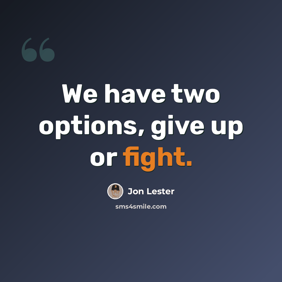 “We have two options, give up or fight.” quote by Jon Lester