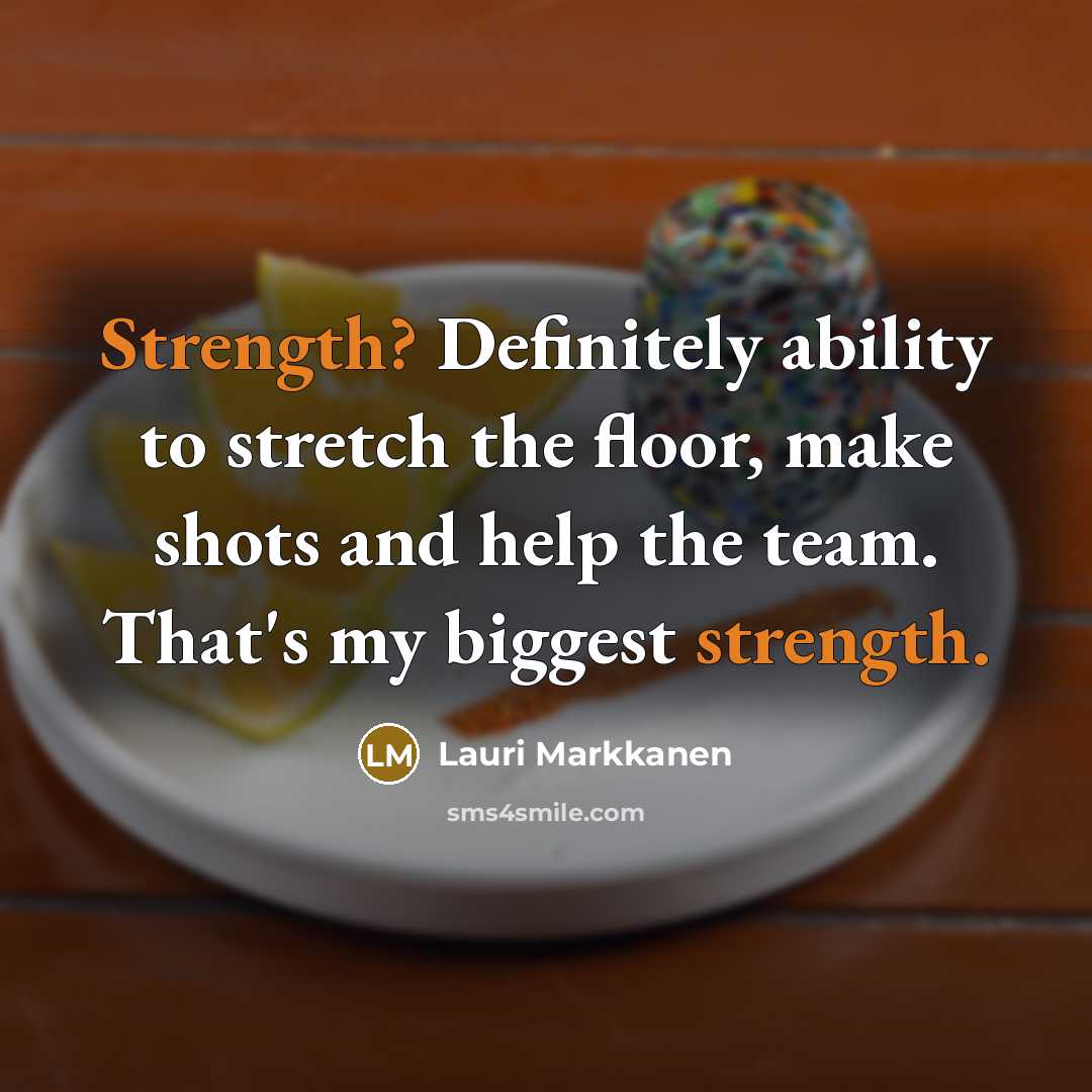 “Strength? Definitely ability to stretch the floor, make shots and help the team. That's my biggest strength.” quote by Lauri Markkanen