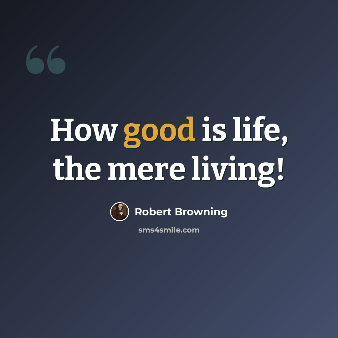 “How good is life, the mere living!” quote by Robert Browning