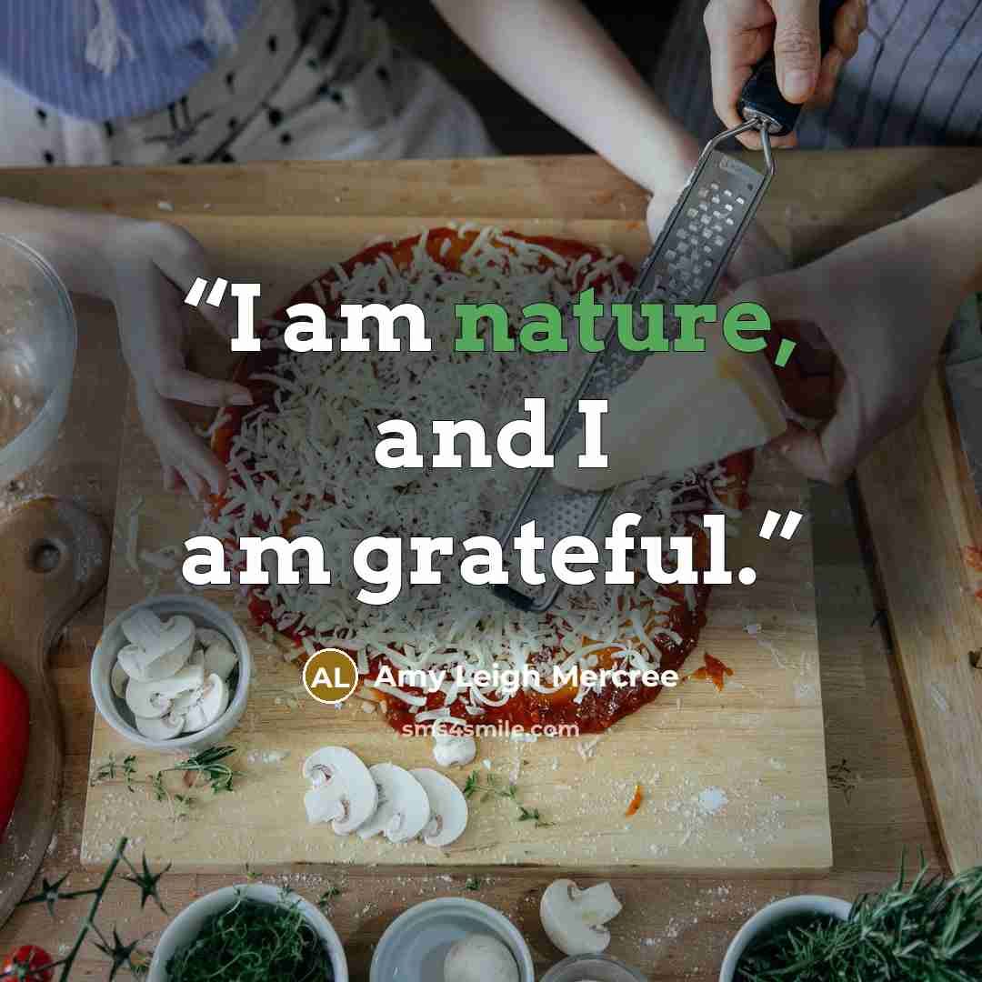 “I am nature, and I am grateful.” quote by Amy Leigh Mercree