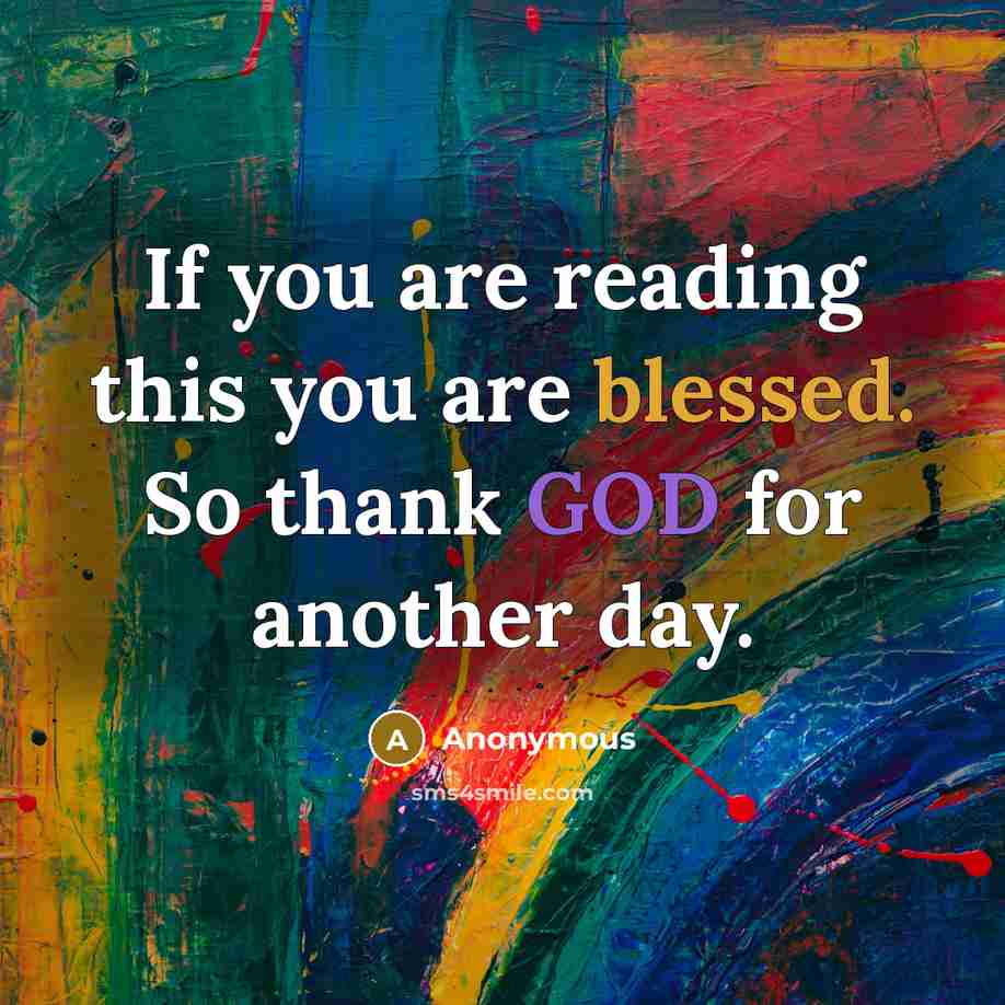“If you are reading this you are blessed. So thank GOD for another day.” quote by Anonymous