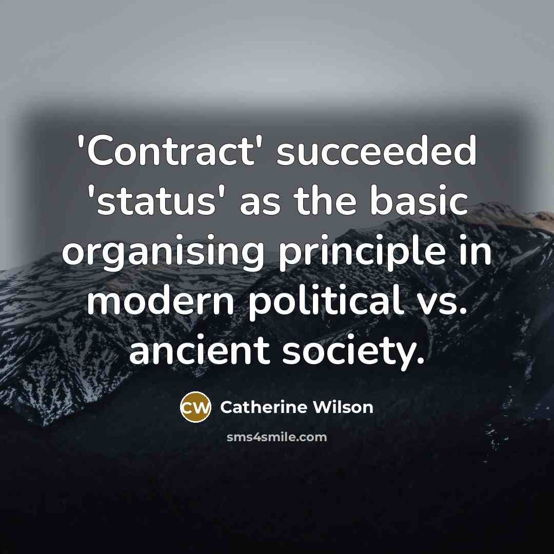 “'Contract' succeeded 'status' as the basic organising principle in modern political vs. ancient society.” quote by Catherine Wilson