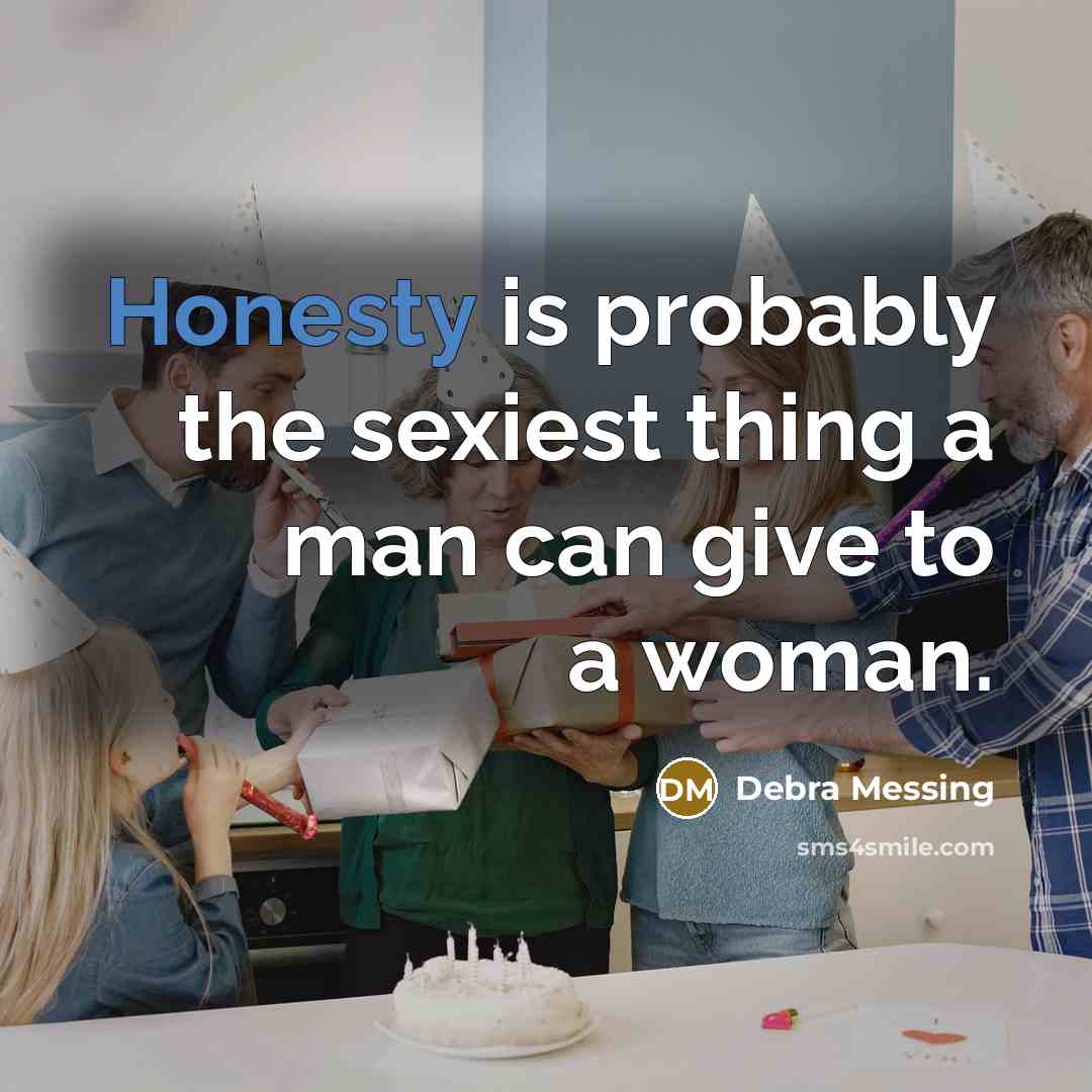 “Honesty is probably the sexiest thing a man can give to a woman.” quote by Debra Messing