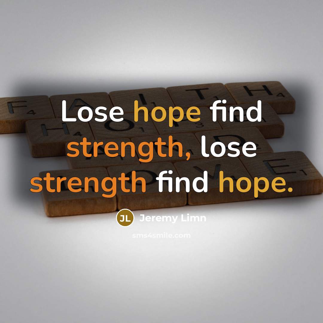 “Lose hope find strength, lose strength find hope.” quote by Jeremy Limn