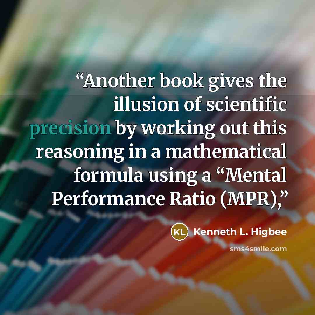 “Another book gives the illusion of scientific precision by working out this reasoning in a mathematical formula using a “Mental Performance Ratio (MPR),” quote by Kenneth L. Higbee