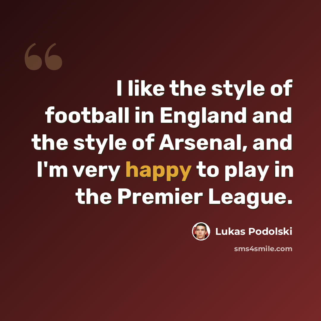 “I like the style of football in England and the style of Arsenal, and I'm very happy to play in the Premier League.” quote by Lukas Podolski