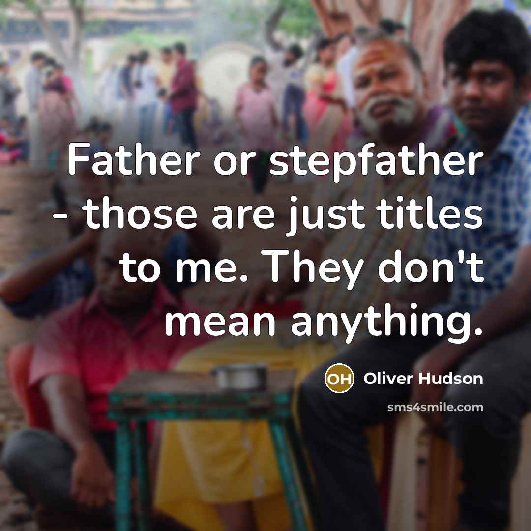 “Father or stepfather - those are just titles to me. They don't mean anything.” quote by Oliver Hudson