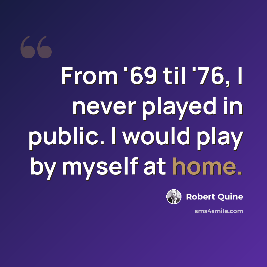 “From '69 til '76, I never played in public. I would play by myself at home.” quote by Robert Quine