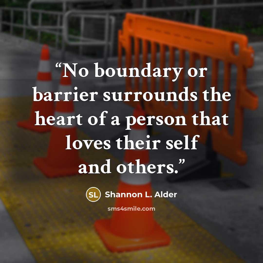 “No boundary or barrier surrounds the heart of a person that loves their self and others.” quote by Shannon L. Alder