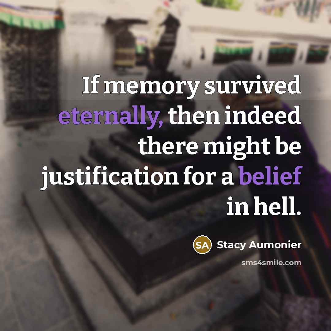 “If memory survived eternally, then indeed there might be justification for a belief in hell.” quote by Stacy Aumonier