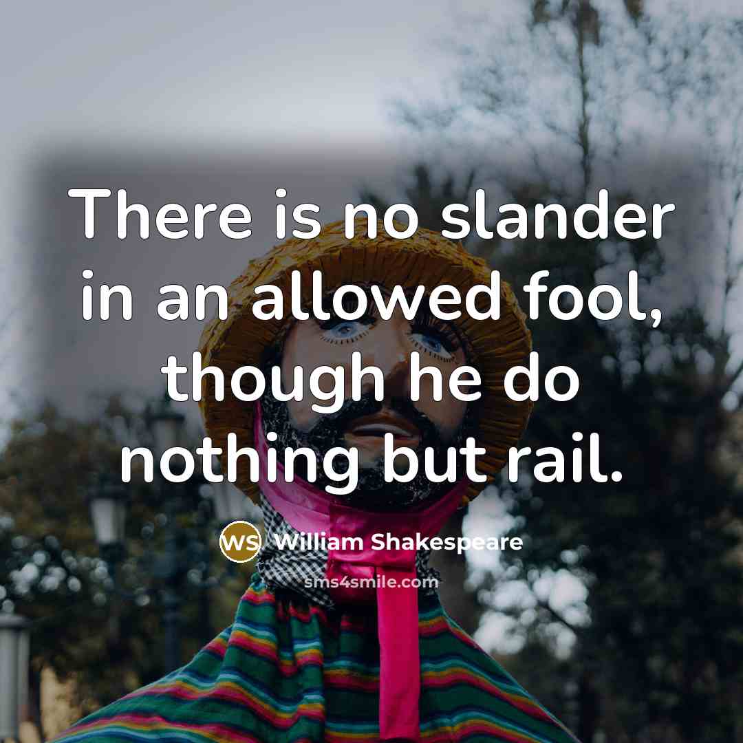“There is no slander in an allowed fool, though he do nothing but rail.” quote by William Shakespeare